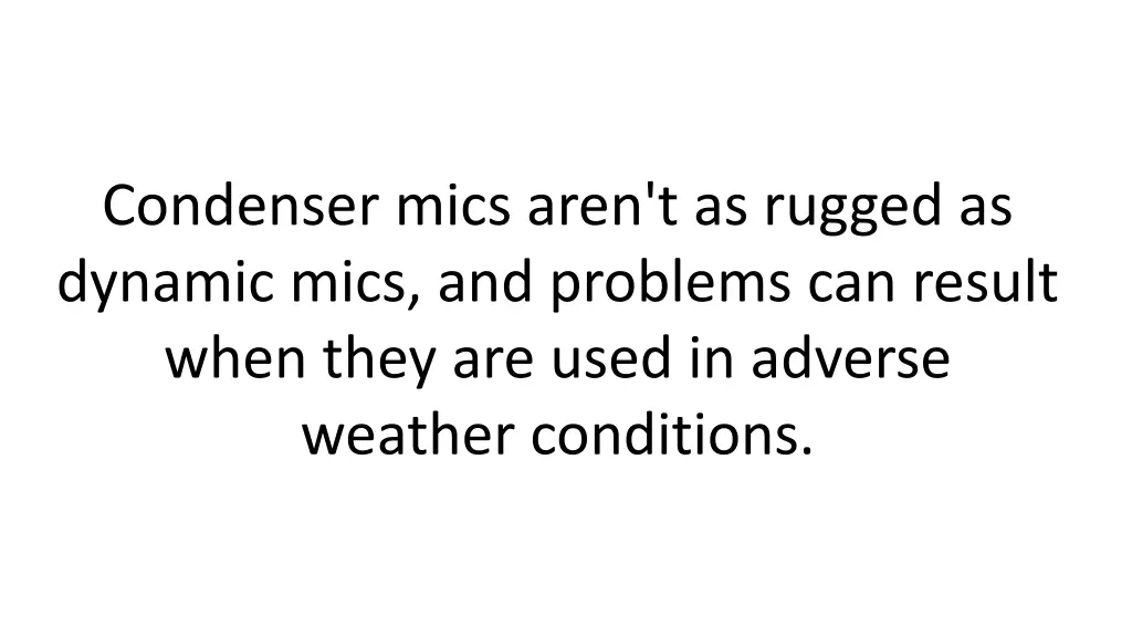 condenser mics aren t as rugged as dynamic mics