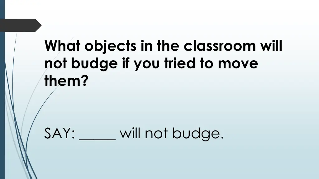 what objects in the classroom will not budge