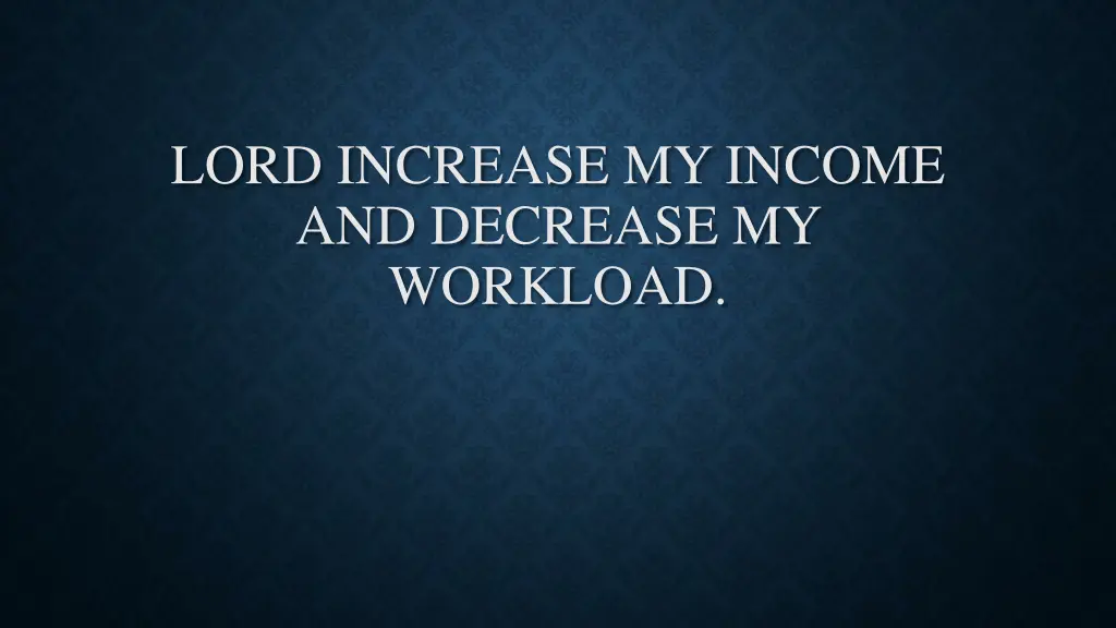 lord increase my income and decrease my workload