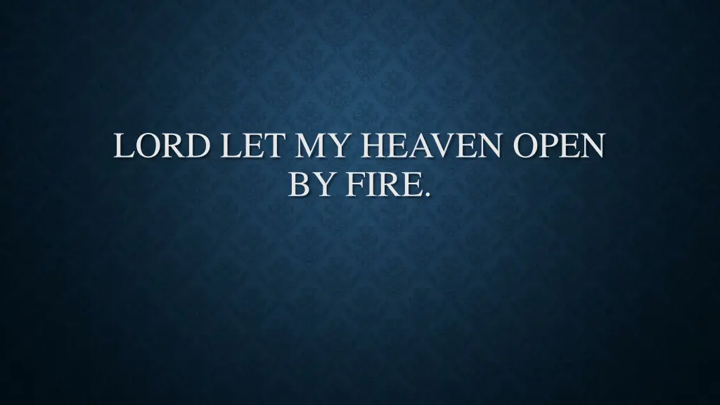 lord let my heaven open by fire