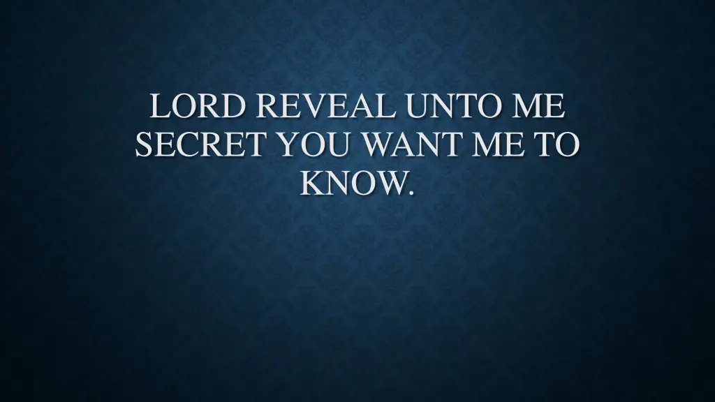 lord reveal unto me secret you want me to know