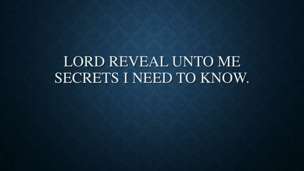 lord reveal unto me secrets i need to know