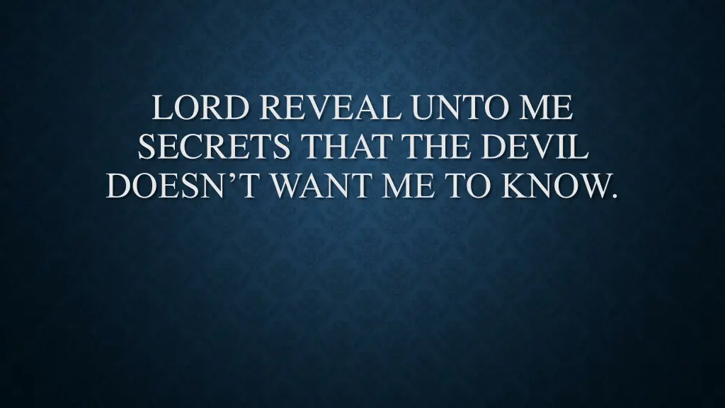 lord reveal unto me secrets that the devil doesn