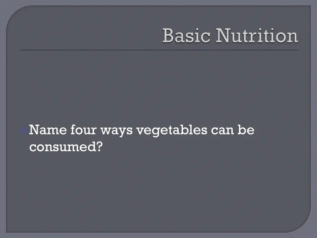 name four ways vegetables can be consumed