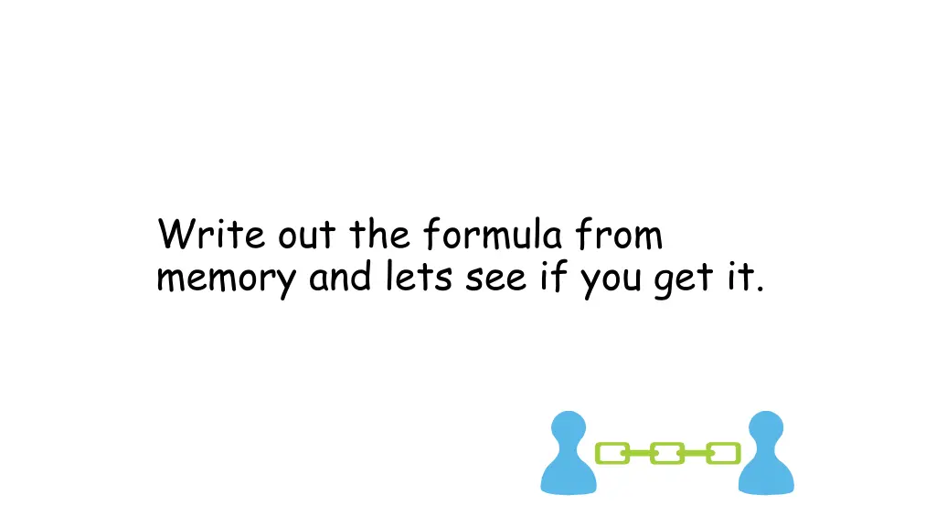 write out the formula from memory and lets