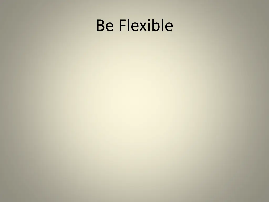 be flexible