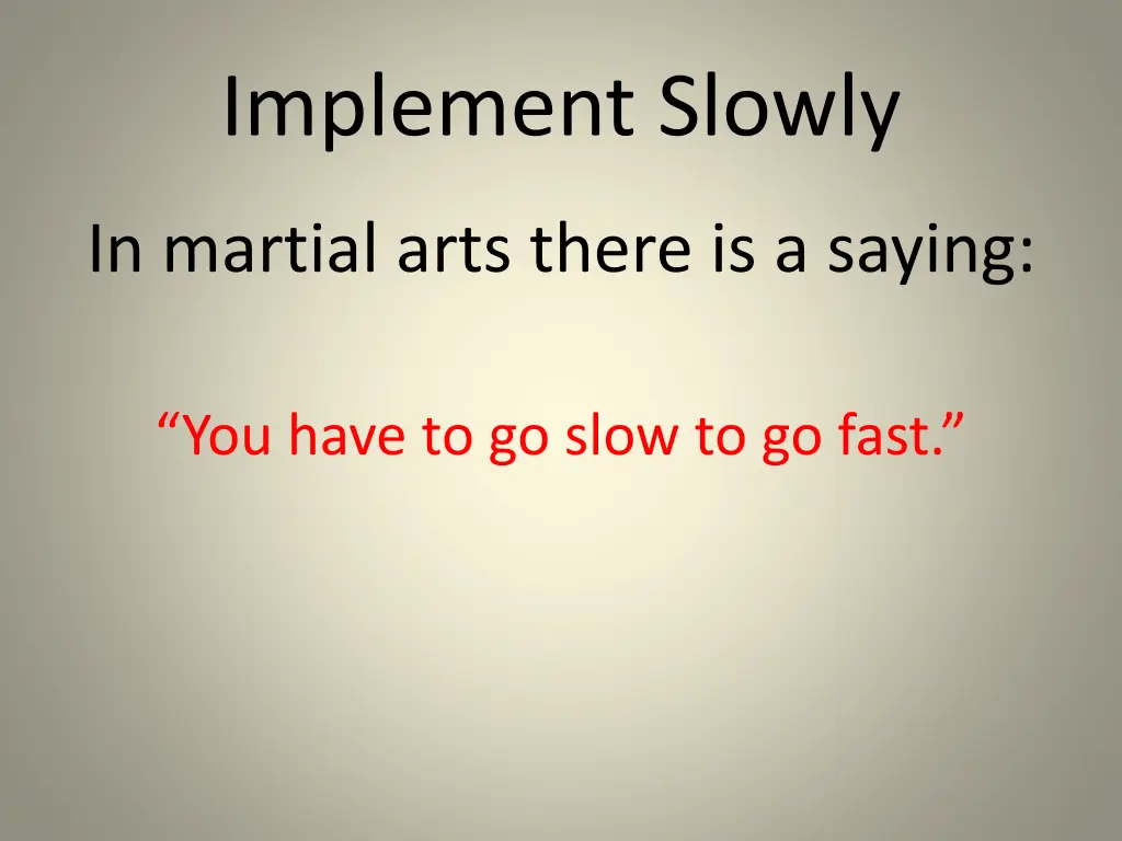 implement slowly