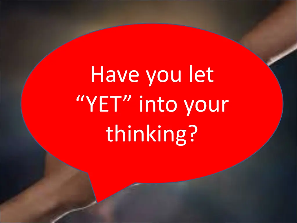 have you let yet into your thinking