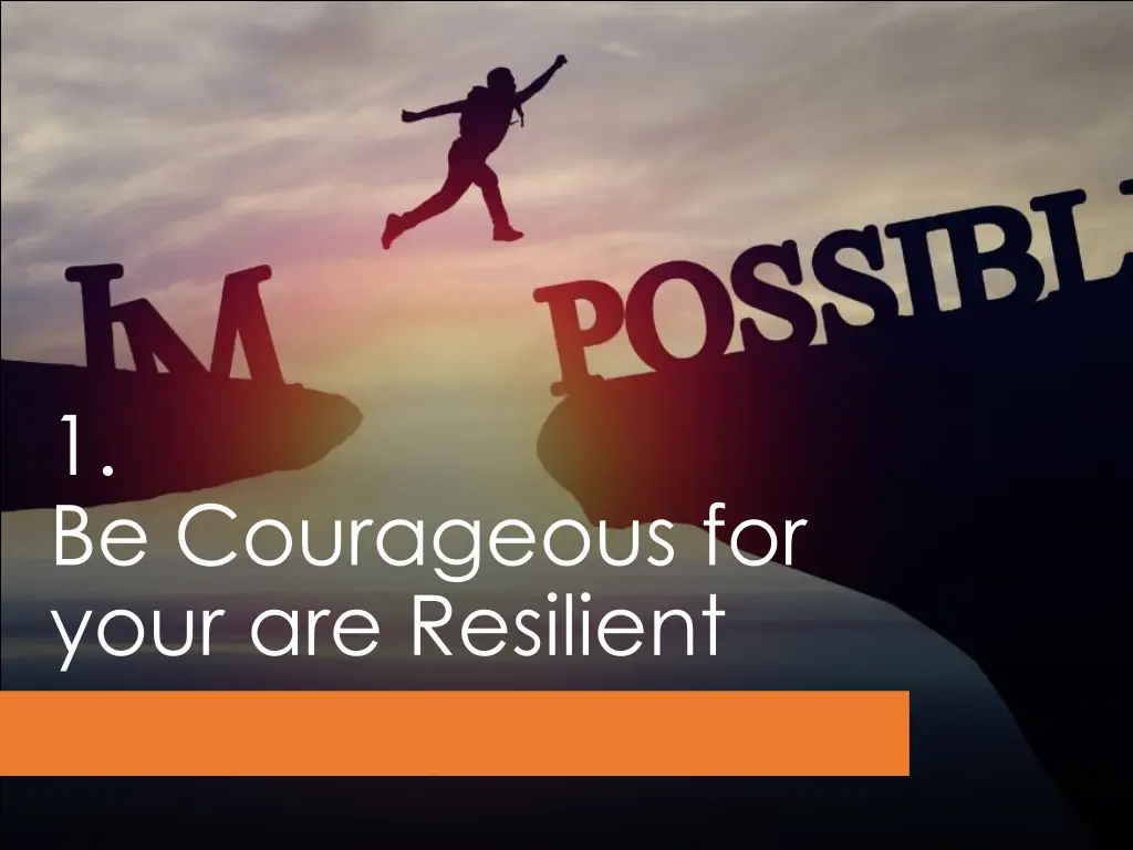 1 be courageous for your are resilient