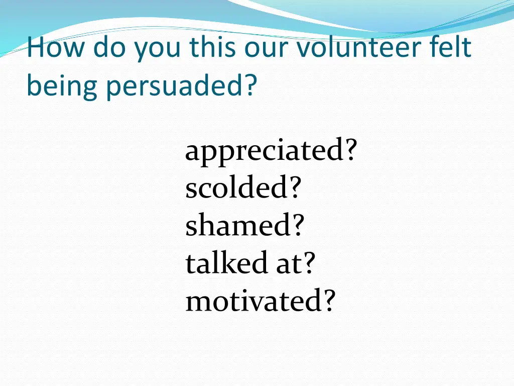 how do you this our volunteer felt being persuaded