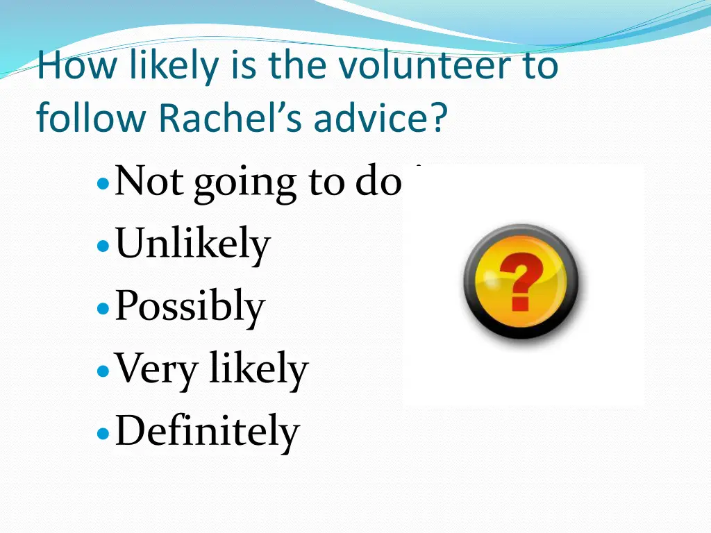 how likely is the volunteer to follow rachel