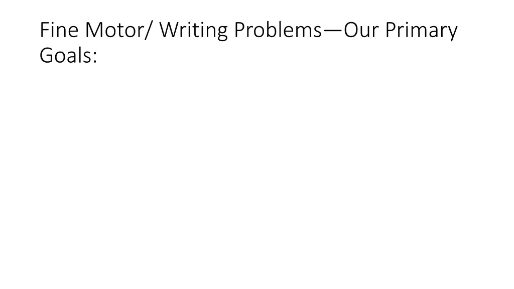 fine motor writing problems our primary goals