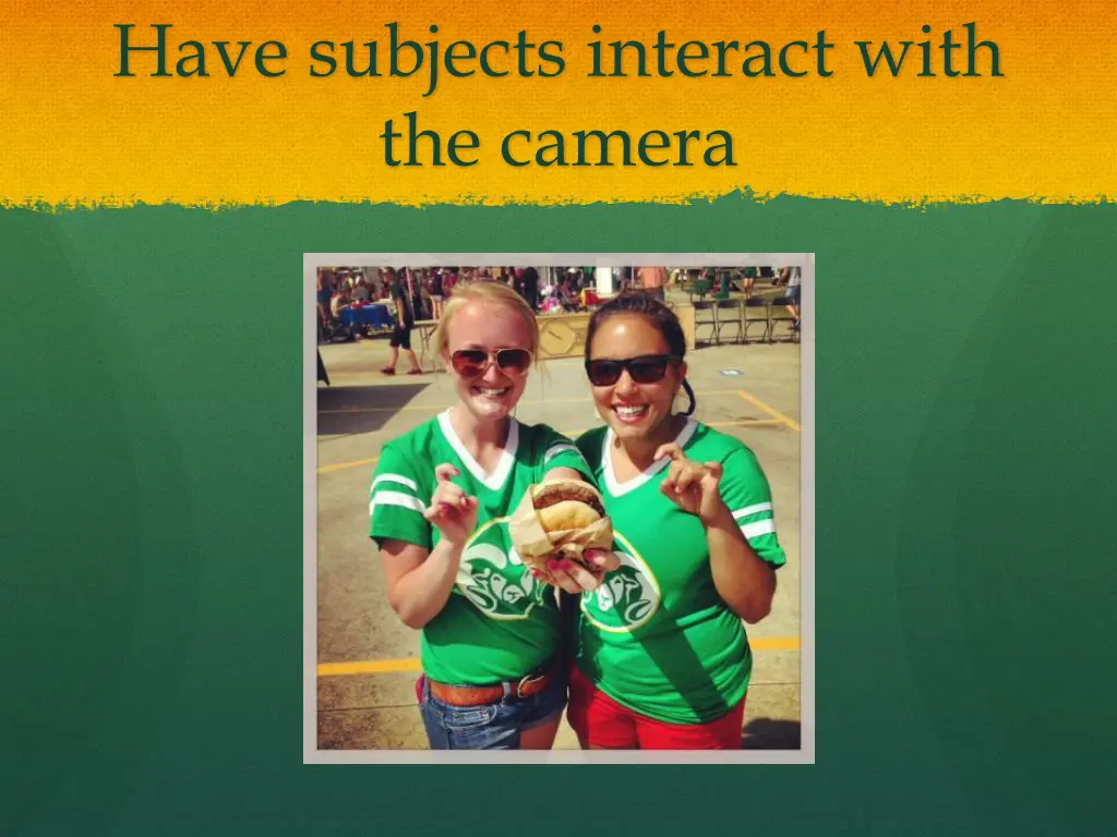 have subjects interact with the camera