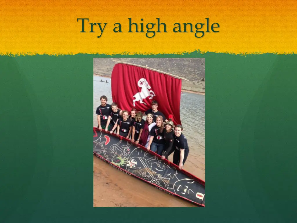 try a high angle