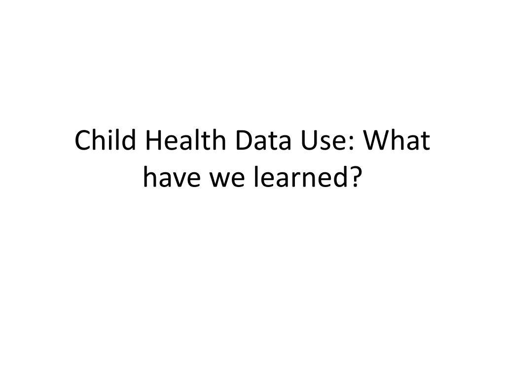 child health data use what have we learned