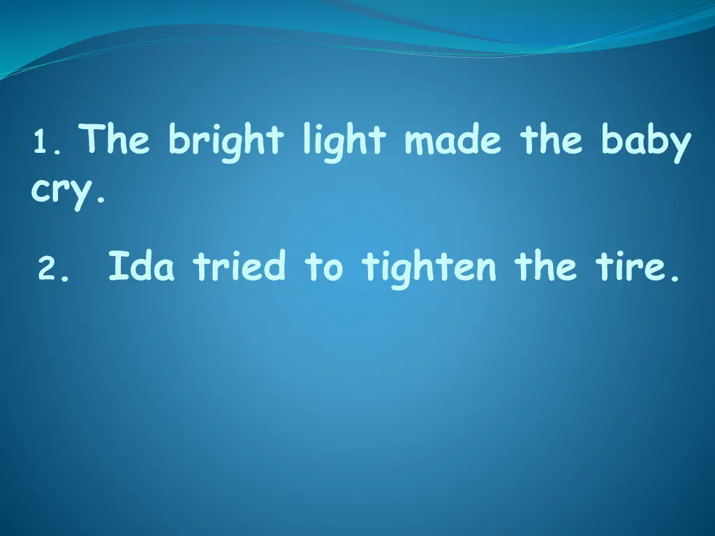 1 the bright light made the baby cry 1