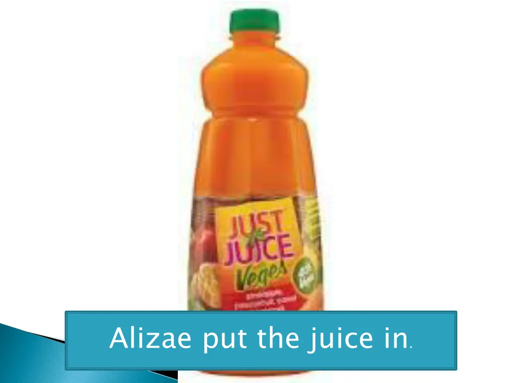 alizae put the juice in