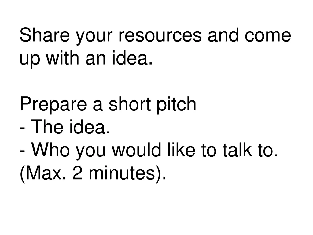 share your resources and come up with an idea