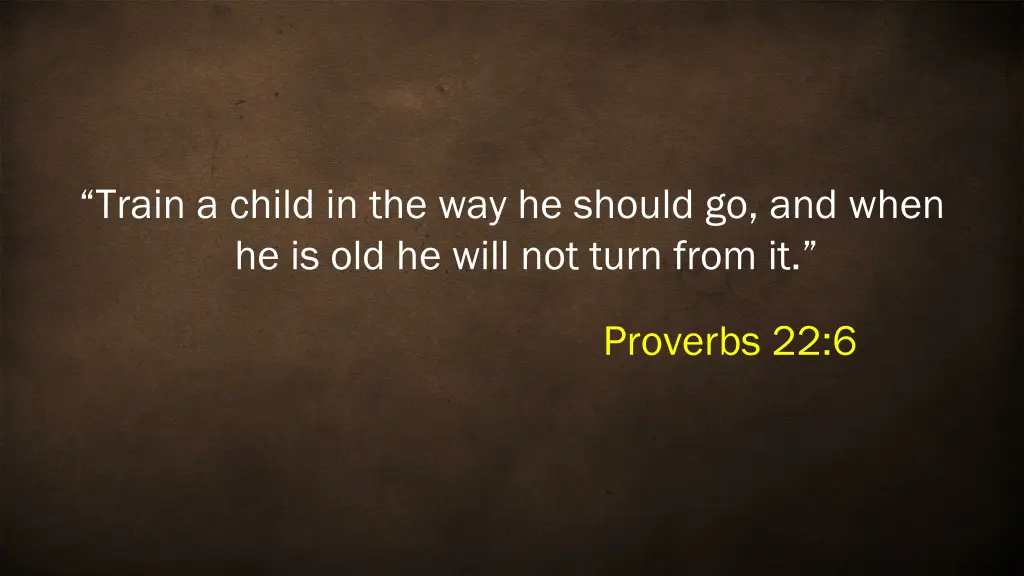 train a child in the way he should go and when