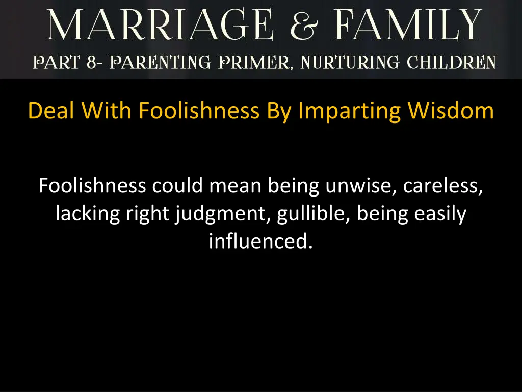 deal with foolishness by imparting wisdom