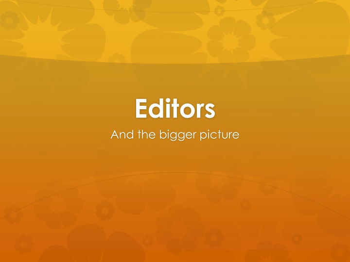 editors and the bigger picture