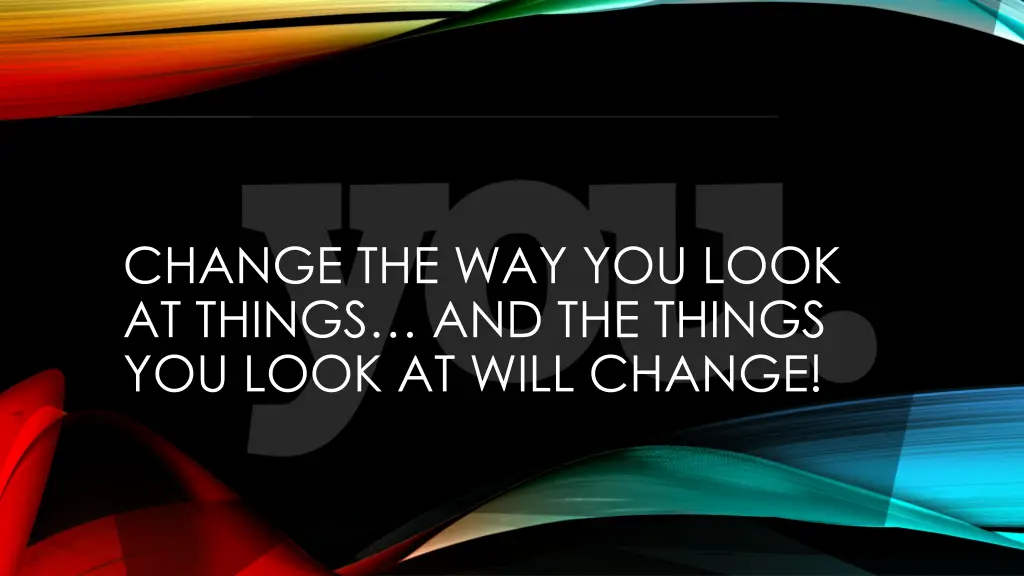 change the way you look at things and the things