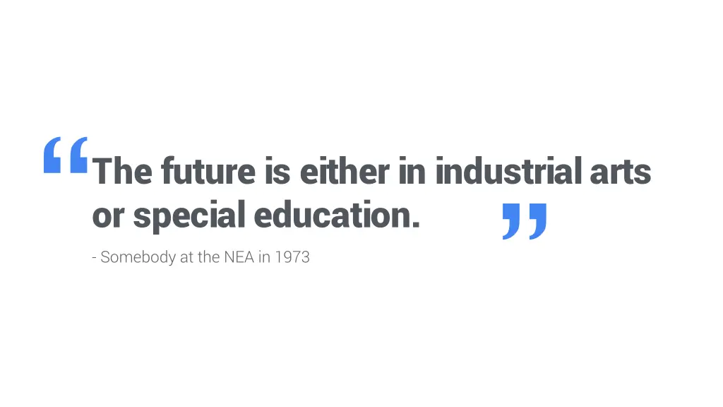 the future is either in industrial arts