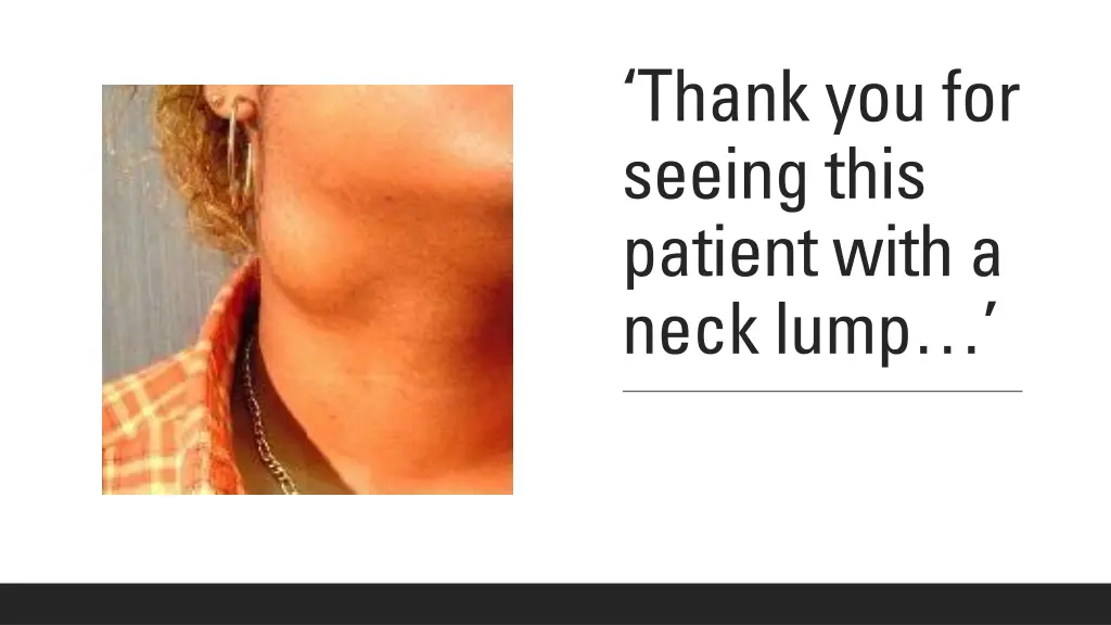 thank you for seeing this patient with a neck lump