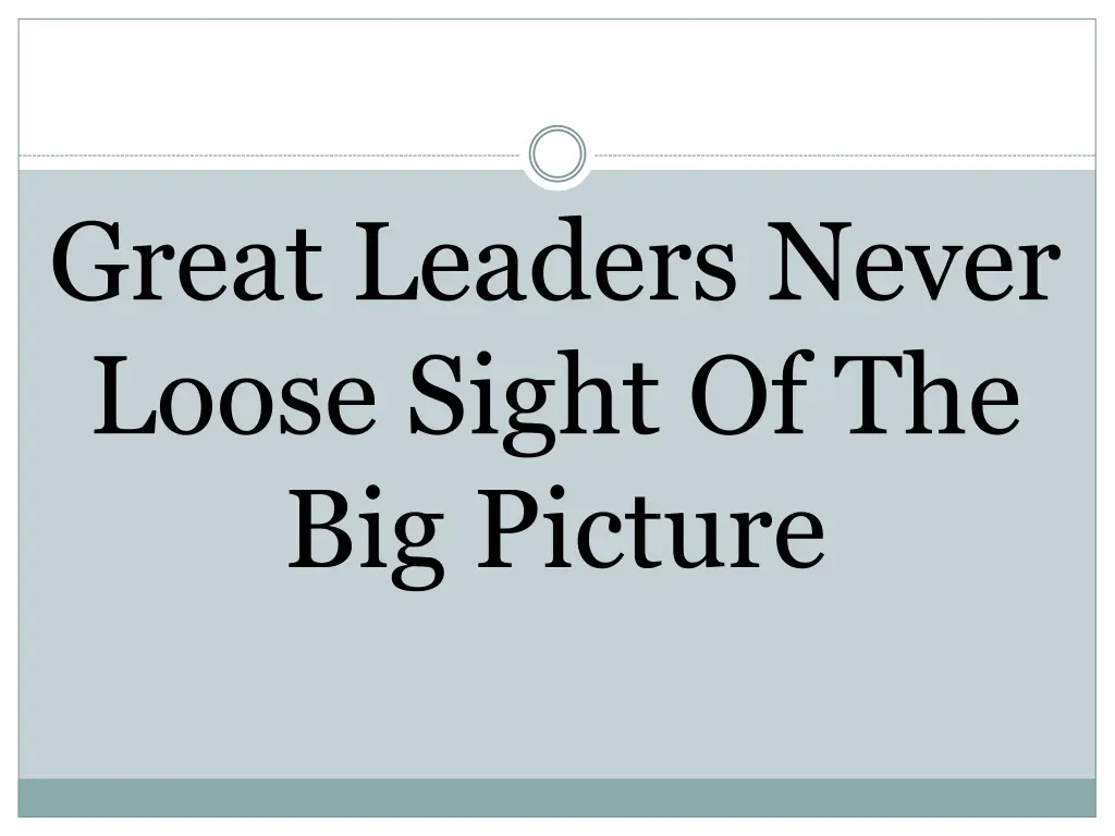 great leaders never loose sight of the big picture