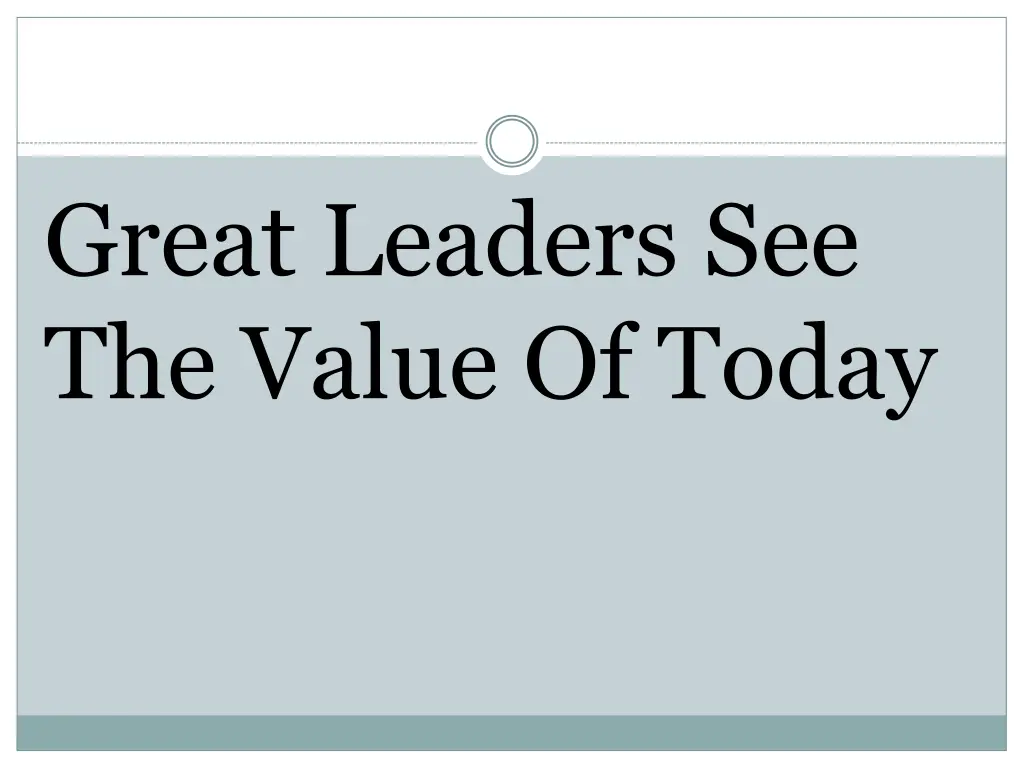 great leaders see the value of today