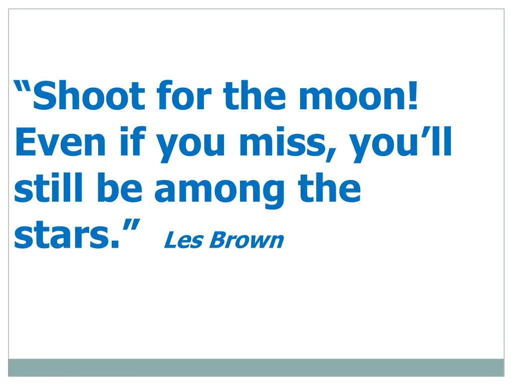 shoot for the moon even if you miss you ll still