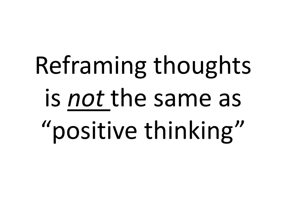 reframing thoughts is not the same as positive