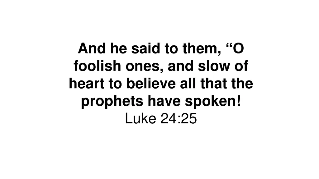 and he said to them o foolish ones and slow