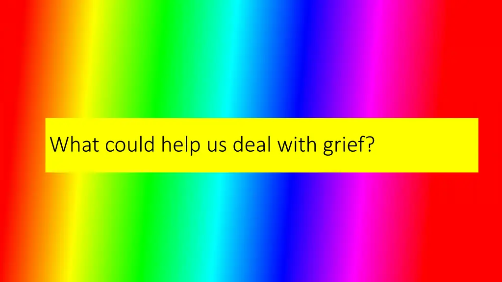 what could help us deal with grief