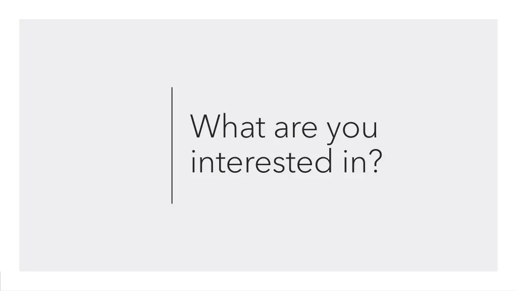 what are you interested in