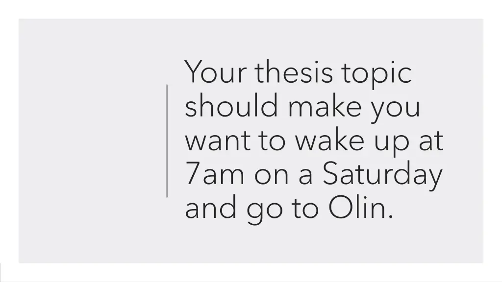 your thesis topic should make you want to wake