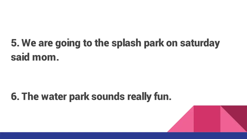 5 we are going to the splash park on saturday