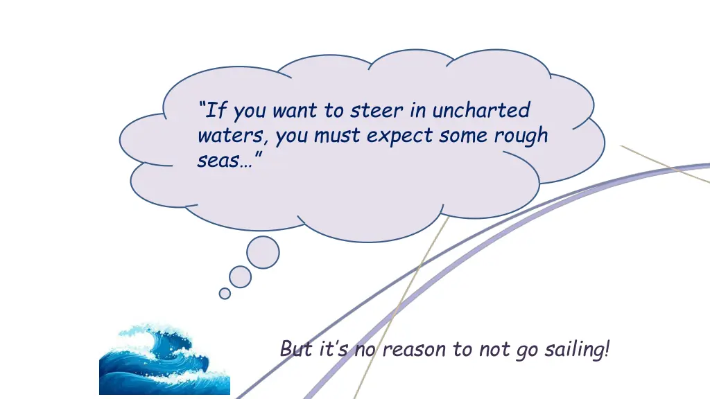 if you want to steer in uncharted waters you must