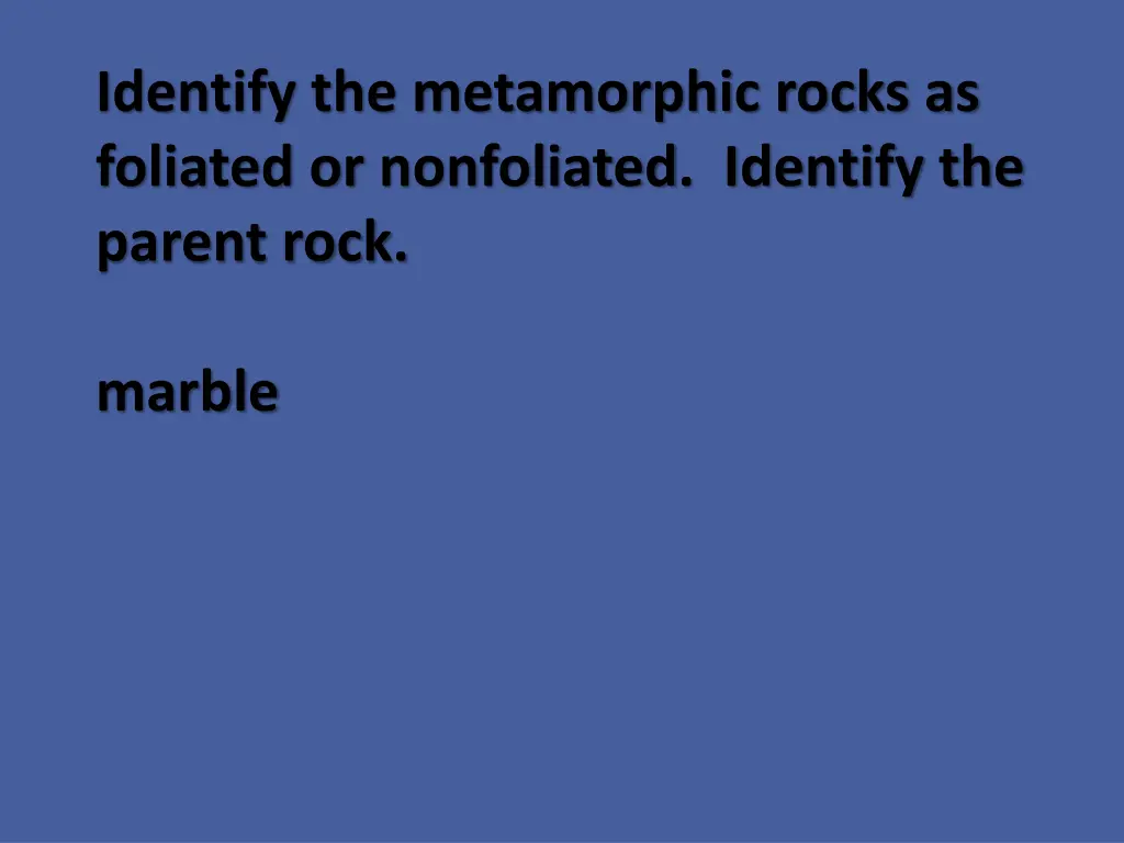 identify the metamorphic rocks as foliated 2