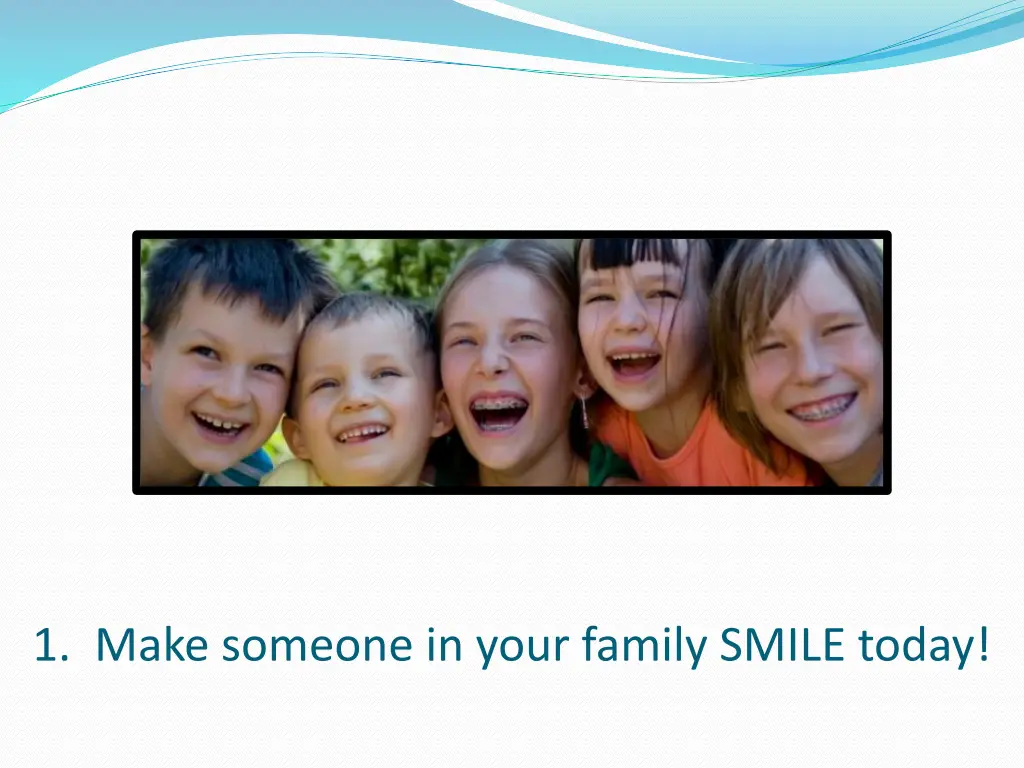 1 make someone in your family smile today