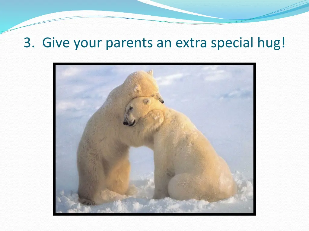 3 give your parents an extra special hug