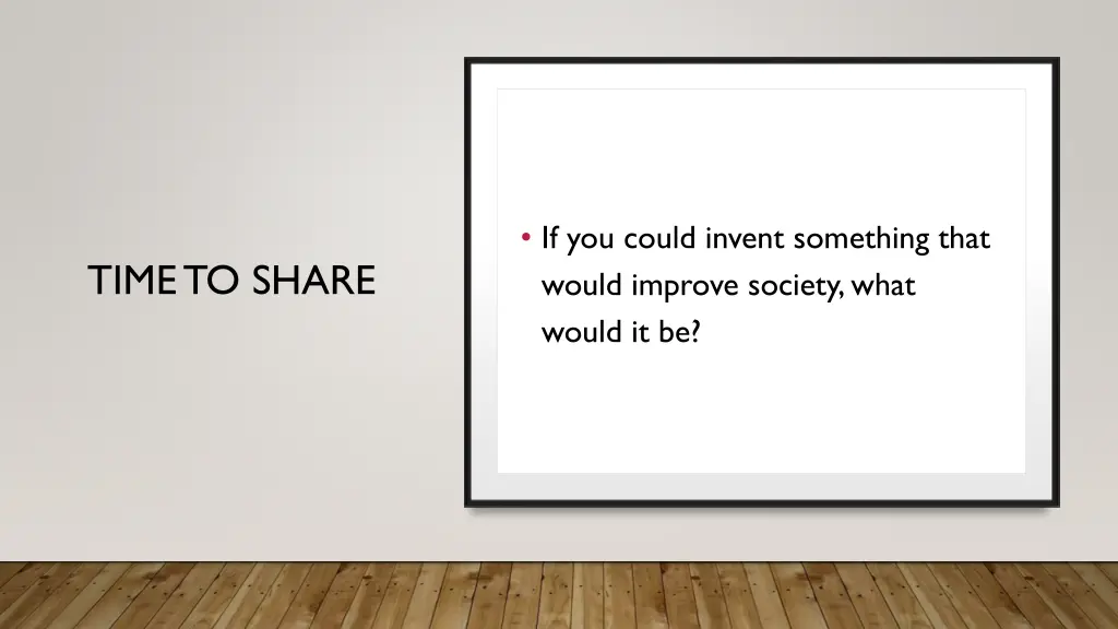 if you could invent something that would improve