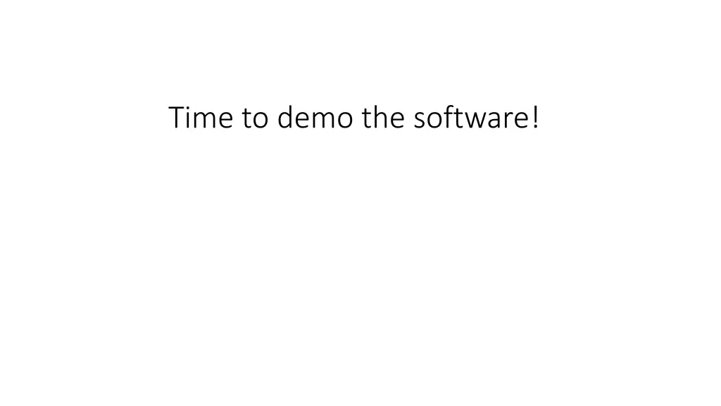 time to demo the software