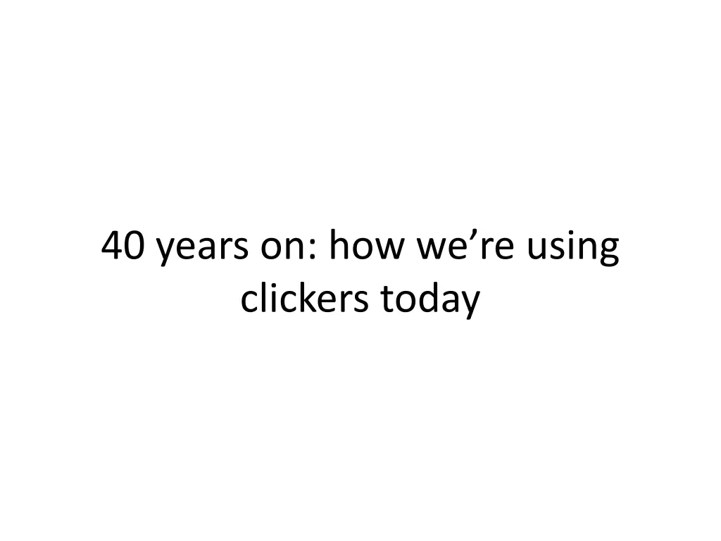 40 years on how we re using clickers today