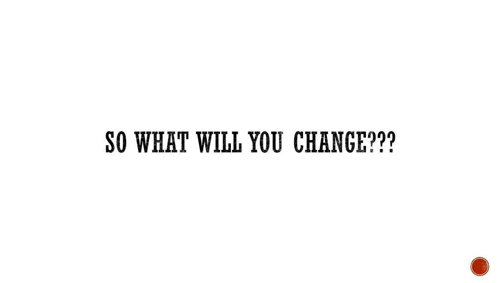 so what will you change