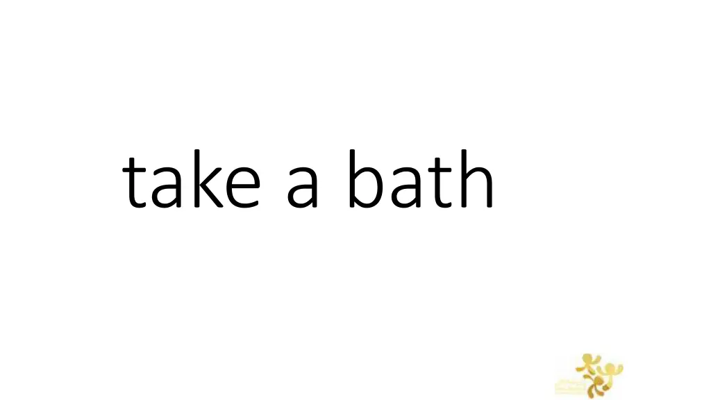 take a bath