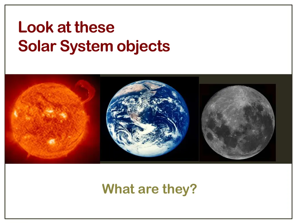 look at these solar system objects