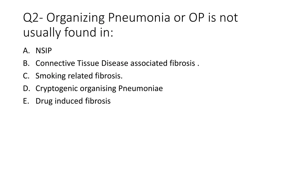 q2 organizing pneumonia or op is not usually