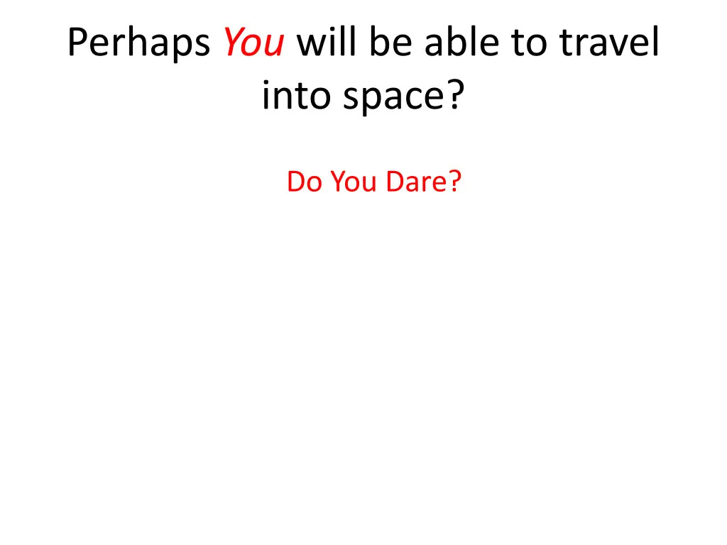 perhaps you will be able to travel into space