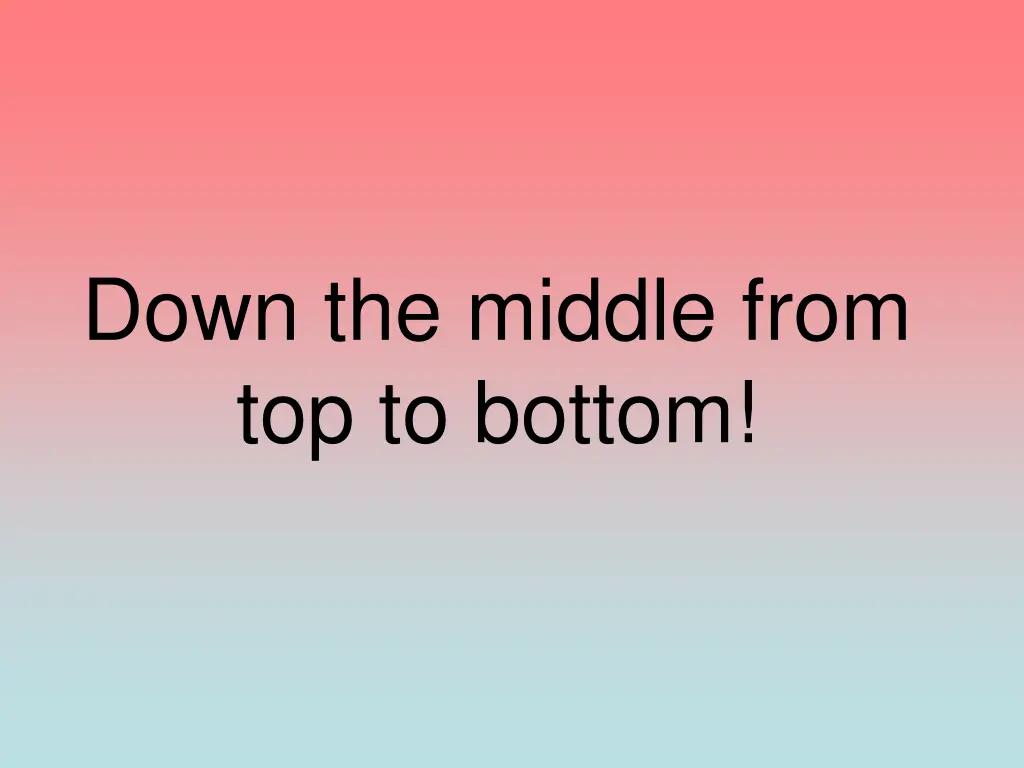 down the middle from top to bottom